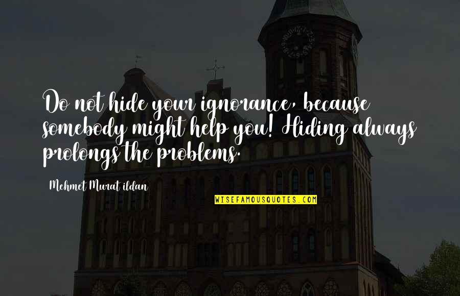 Famous Hiding Quotes By Mehmet Murat Ildan: Do not hide your ignorance, because somebody might