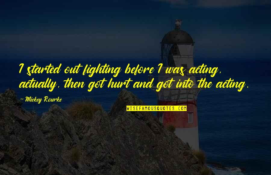 Famous Hillel Quotes By Mickey Rourke: I started out fighting before I was acting, Famous Hillel Quotes By Mickey Rourke: I started out fighting before I was acting,