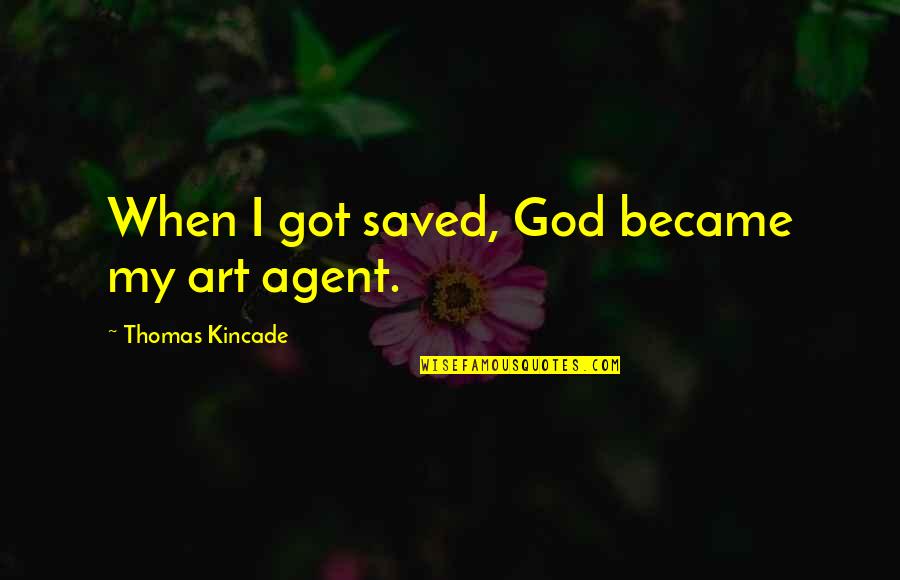 Famous Hillel Quotes By Thomas Kincade: When I got saved, God became my art Famous Hillel Quotes By Thomas Kincade: When I got saved, God became my art