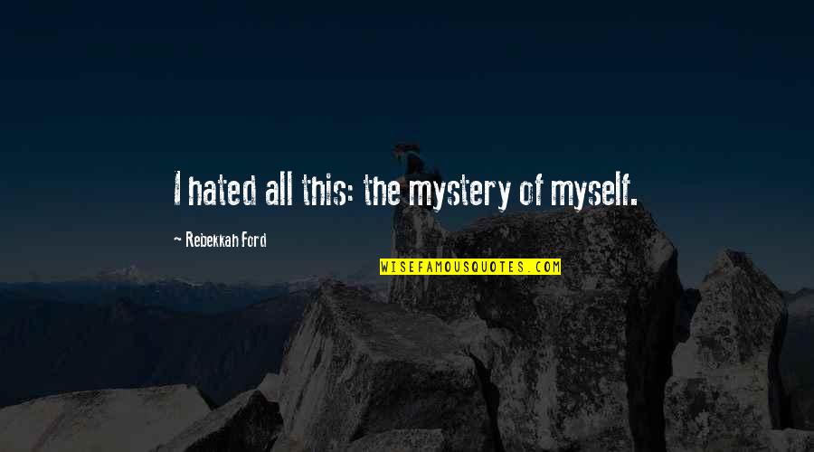 Famous Hindsight Quotes By Rebekkah Ford: I hated all this: the mystery of myself.