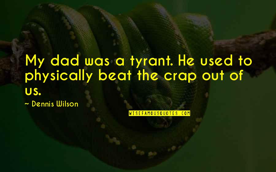 Famous Historical Figure Quotes By Dennis Wilson: My dad was a tyrant. He used to