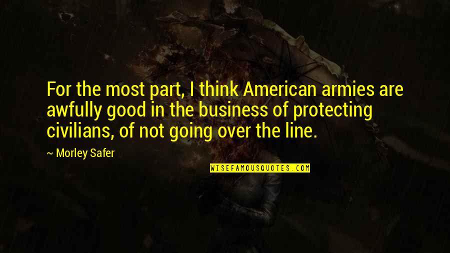 Famous Historical Figure Quotes By Morley Safer: For the most part, I think American armies