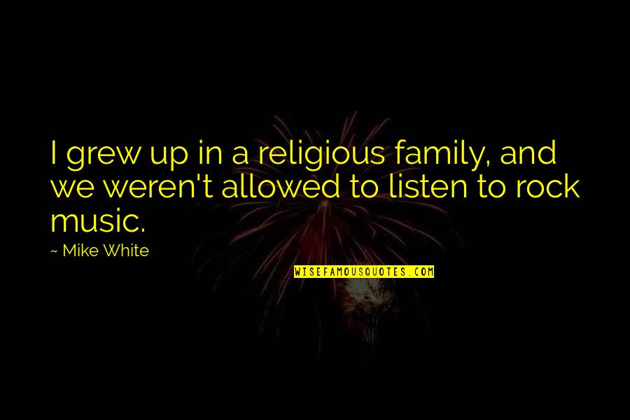 Famous History Of Art Quotes By Mike White: I grew up in a religious family, and