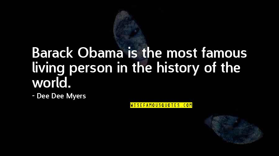 Famous History Of The World Quotes By Dee Dee Myers: Barack Obama is the most famous living person