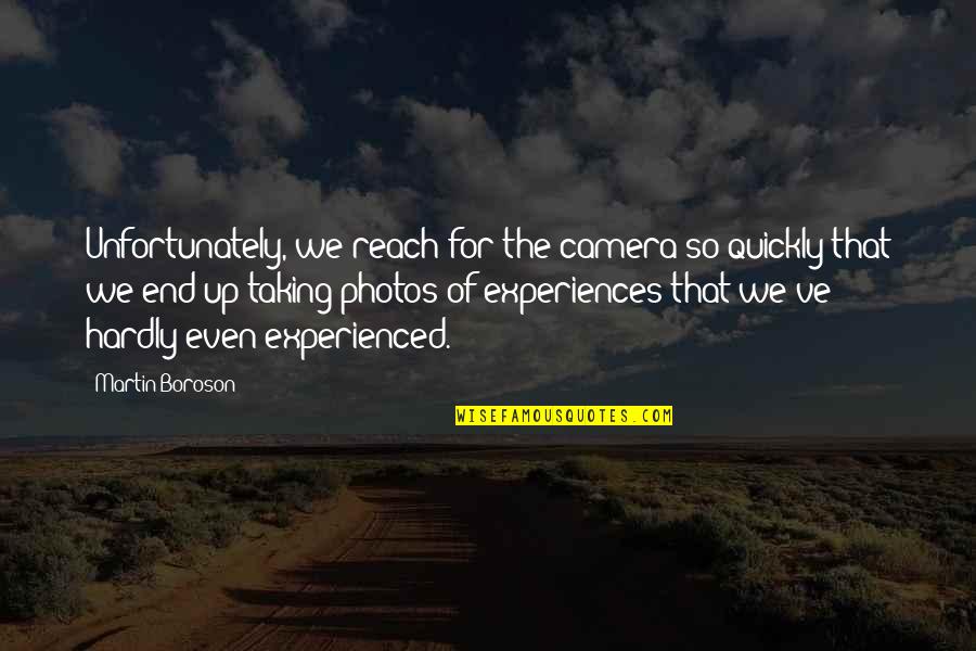 Famous History Of The World Quotes By Martin Boroson: Unfortunately, we reach for the camera so quickly