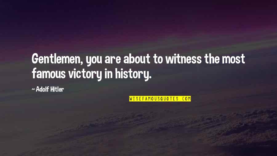 Famous History Quotes By Adolf Hitler: Gentlemen, you are about to witness the most
