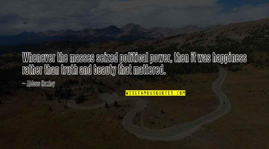 Famous History Quotes By Aldous Huxley: Whenever the masses seized political power, then it