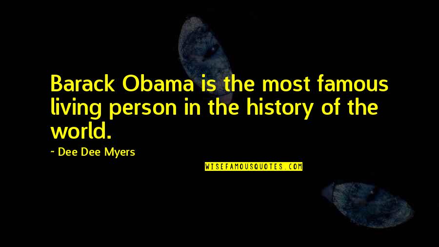 Famous History Quotes By Dee Dee Myers: Barack Obama is the most famous living person