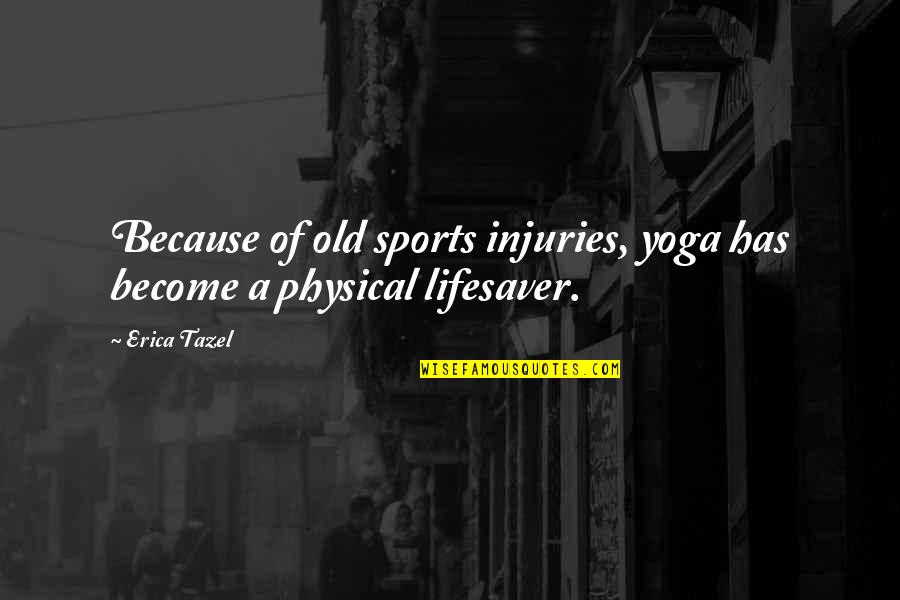 Famous History Quotes By Erica Tazel: Because of old sports injuries, yoga has become
