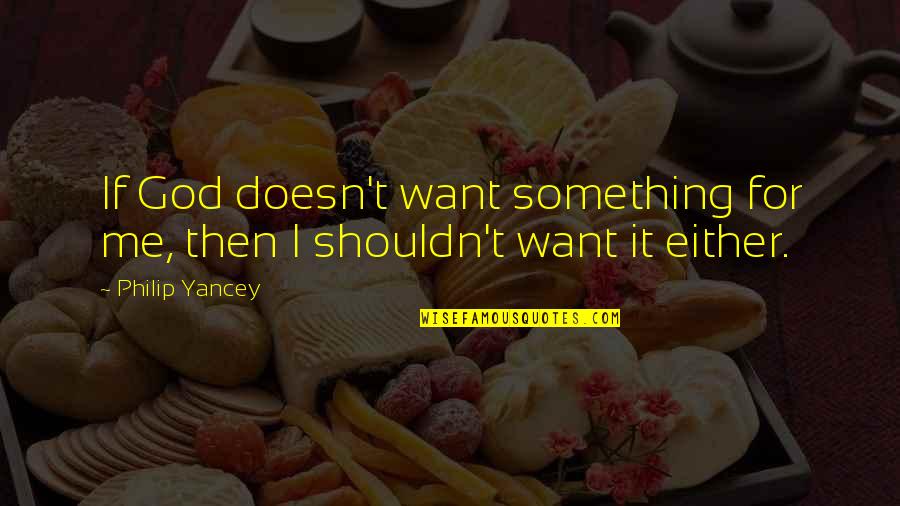 Famous History Quotes By Philip Yancey: If God doesn't want something for me, then