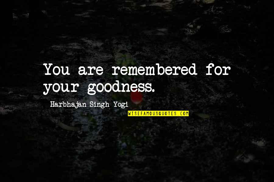 Famous Home Design Quotes By Harbhajan Singh Yogi: You are remembered for your goodness.