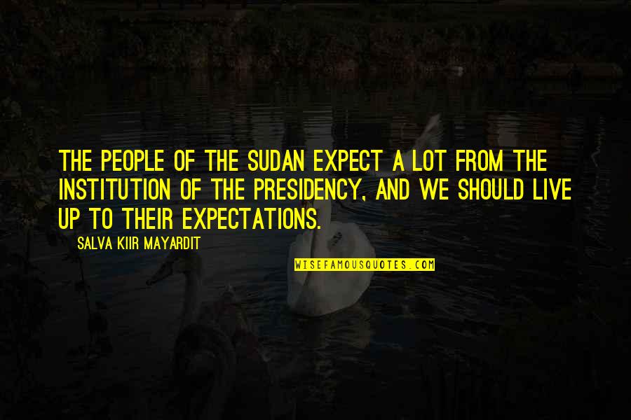 Famous Home Design Quotes By Salva Kiir Mayardit: The people of the Sudan expect a lot