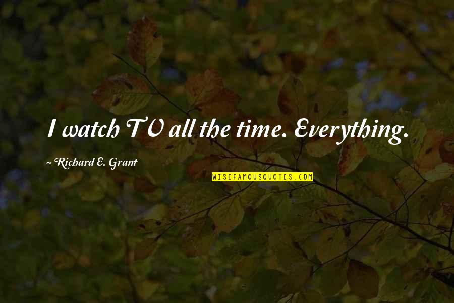 Famous Honduran Quotes By Richard E. Grant: I watch TV all the time. Everything.