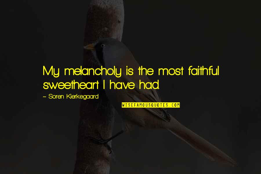 Famous Honeybees Quotes By Soren Kierkegaard: My melancholy is the most faithful sweetheart I