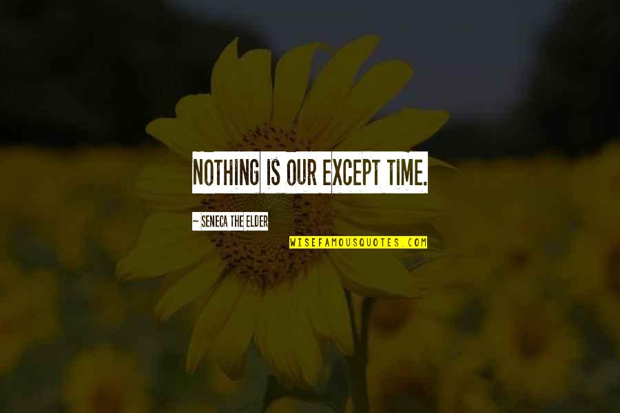 Famous Hopefulness Quotes By Seneca The Elder: Nothing is our except time.