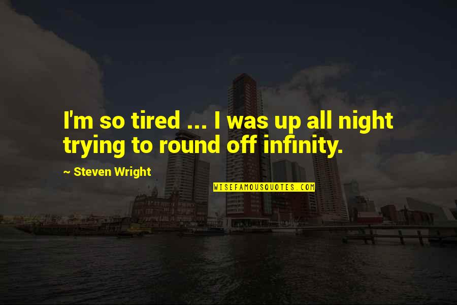 Famous Hopeless Romantic Quotes By Steven Wright: I'm so tired ... I was up all