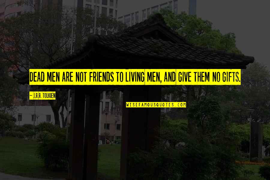 Famous Hopeless Romantics Quotes By J.R.R. Tolkien: Dead men are not friends to living men,
