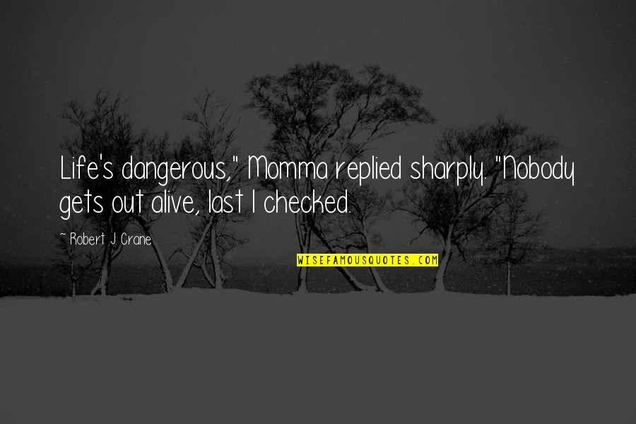 Famous Horseshoe Quotes By Robert J. Crane: Life's dangerous," Momma replied sharply. "Nobody gets out