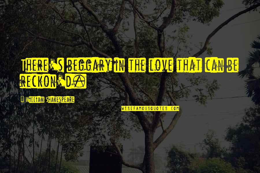 Famous Hot Tub Quotes By William Shakespeare: There's beggary in the love that can be