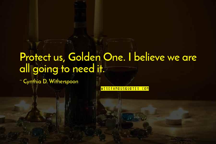 Famous Howard Thurman Quotes By Cynthia D. Witherspoon: Protect us, Golden One. I believe we are Famous Howard Thurman Quotes By Cynthia D. Witherspoon: Protect us, Golden One. I believe we are