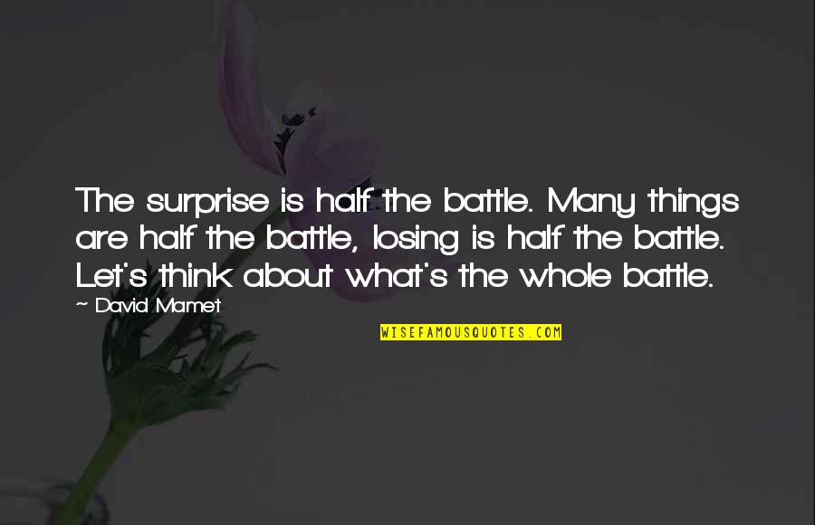 Famous Howard Zinn Quotes By David Mamet: The surprise is half the battle. Many things