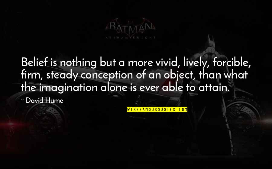 Famous Hufflepuff Quotes By David Hume: Belief is nothing but a more vivid, lively, Famous Hufflepuff Quotes By David Hume: Belief is nothing but a more vivid, lively,