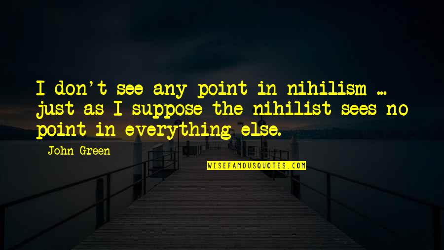 Famous Hug Quotes By John Green: I don't see any point in nihilism ...
