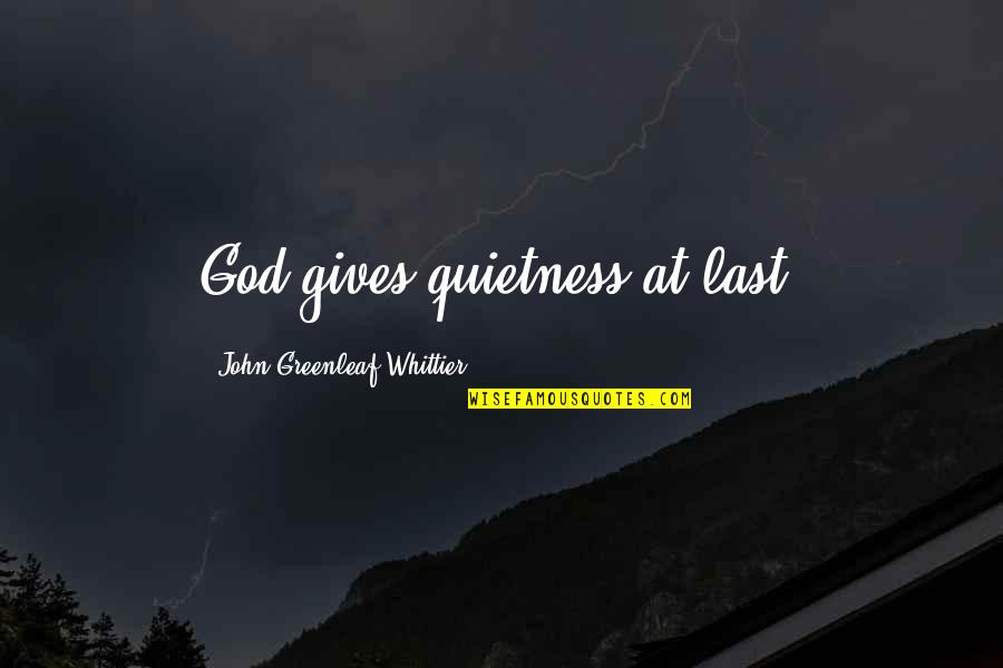 Famous Hug Quotes By John Greenleaf Whittier: God gives quietness at last.