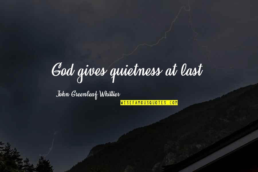 Famous Hug Quotes By John Greenleaf Whittier: God gives quietness at last. Famous Hug Quotes By John Greenleaf Whittier: God gives quietness at last.