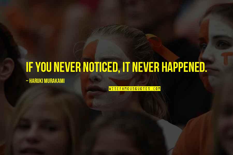 Famous Hugh Downs Quotes By Haruki Murakami: If you never noticed, it never happened. Famous Hugh Downs Quotes By Haruki Murakami: If you never noticed, it never happened.