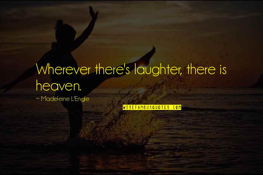Famous Hugh Mackay Quotes By Madeleine L'Engle: Wherever there's laughter, there is heaven.