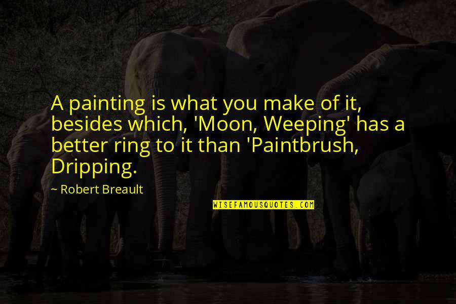 Famous Hugh Prather Quotes By Robert Breault: A painting is what you make of it,