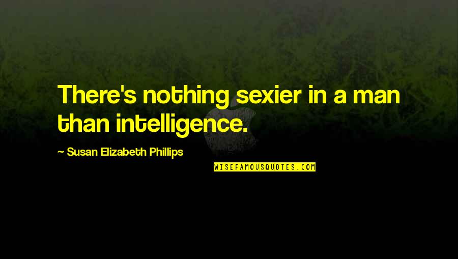 Famous Hummingbird Quotes By Susan Elizabeth Phillips: There's nothing sexier in a man than intelligence.