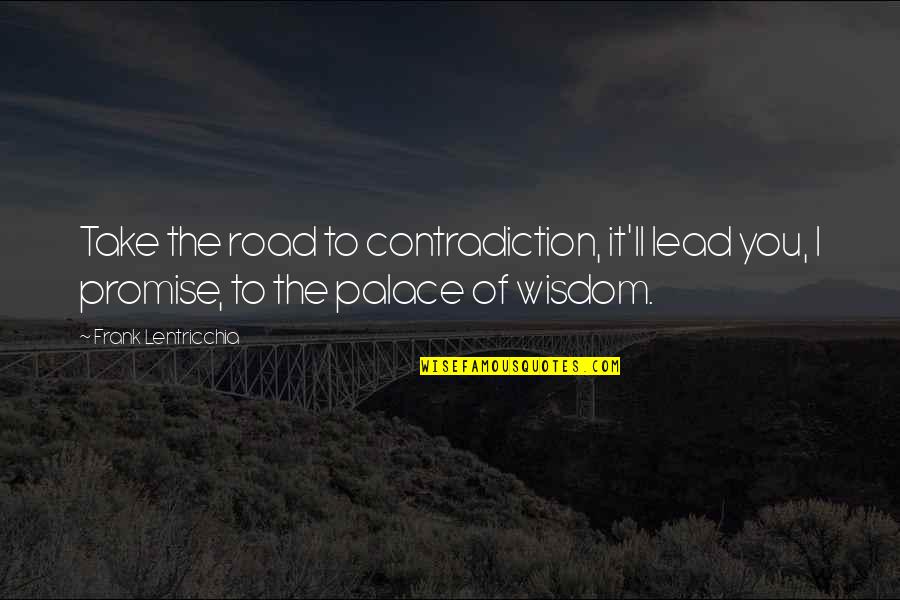 Famous Humorous Quotes By Frank Lentricchia: Take the road to contradiction, it'll lead you,