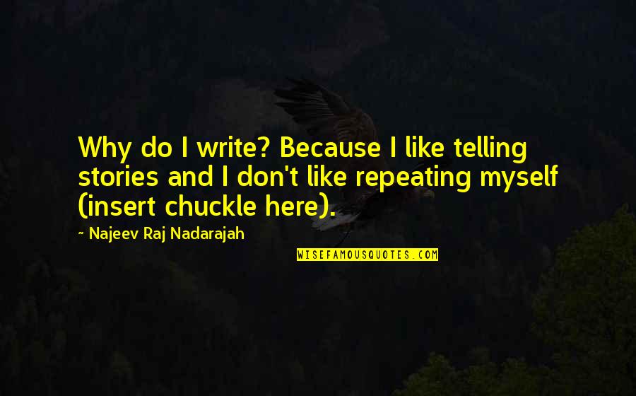 Famous Humorous Quotes By Najeev Raj Nadarajah: Why do I write? Because I like telling
