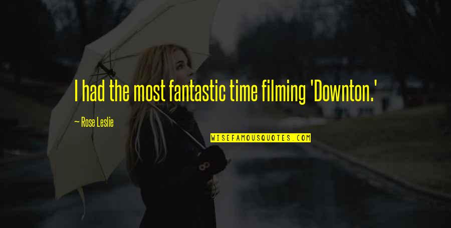 Famous Humorous Quotes By Rose Leslie: I had the most fantastic time filming 'Downton.'