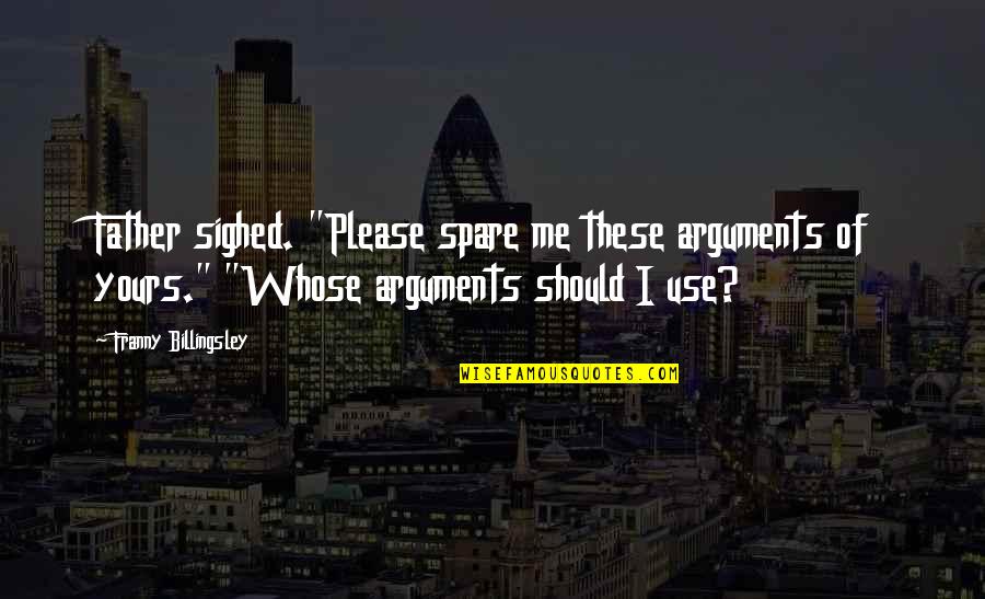 Famous Humour Quotes By Franny Billingsley: Father sighed. "Please spare me these arguments of