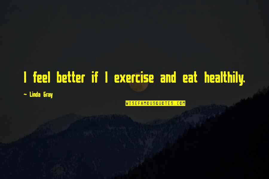Famous Humour Quotes By Linda Gray: I feel better if I exercise and eat