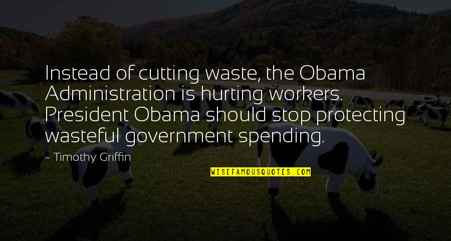 Famous Husker Football Quotes By Timothy Griffin: Instead of cutting waste, the Obama Administration is