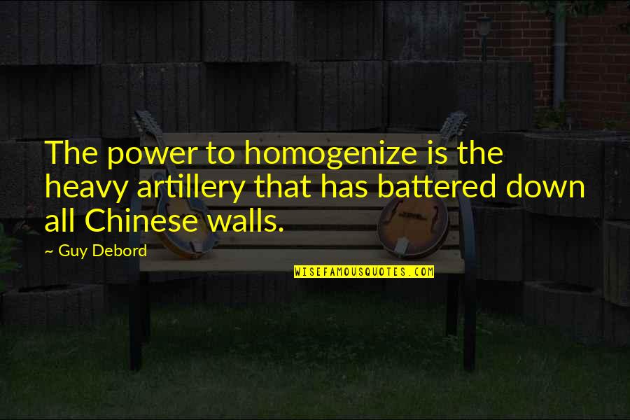 Famous Hyacinth Bucket Quotes By Guy Debord: The power to homogenize is the heavy artillery Famous Hyacinth Bucket Quotes By Guy Debord: The power to homogenize is the heavy artillery