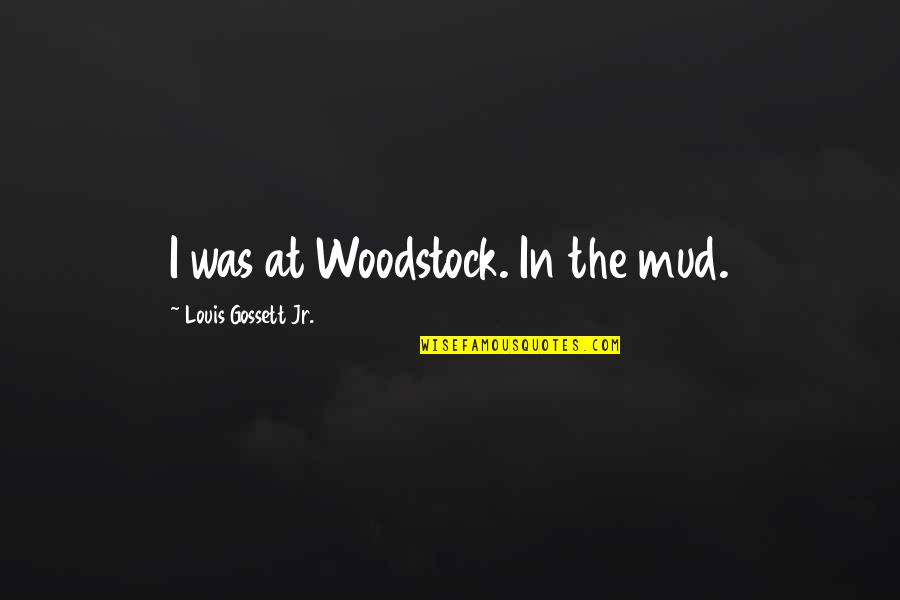 Famous Hyacinth Quotes By Louis Gossett Jr.: I was at Woodstock. In the mud.