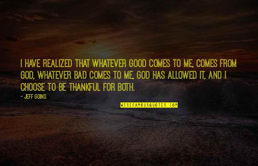 Famous Hymn Quotes By Jeff Goins: I have realized that whatever good comes to