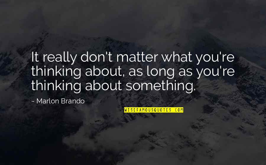 Famous I.m. Pei Quotes By Marlon Brando: It really don't matter what you're thinking about,