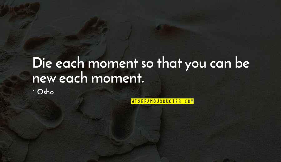 Famous Ice Breaker Quotes By Osho: Die each moment so that you can be