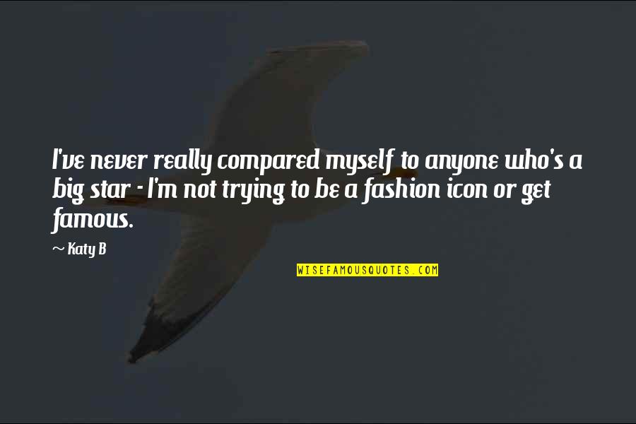 Famous Icon Quotes By Katy B: I've never really compared myself to anyone who's