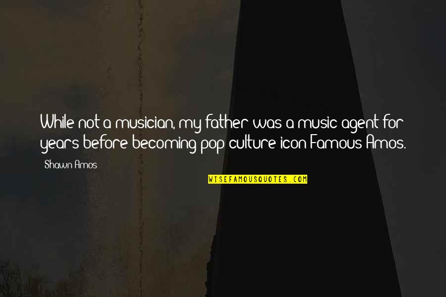 Famous Icon Quotes By Shawn Amos: While not a musician, my father was a