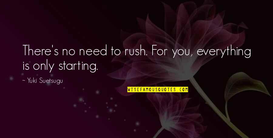 Famous Iconic Quotes By Yuki Suetsugu: There's no need to rush. For you, everything