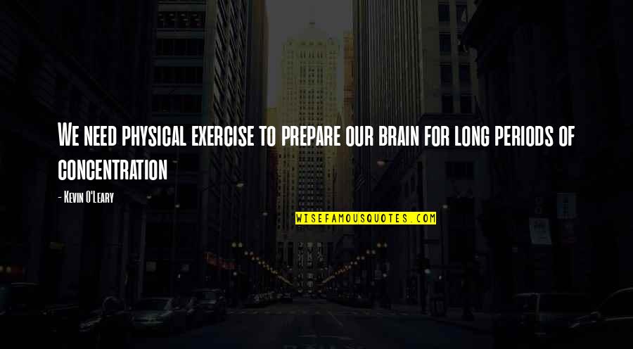 Famous Icons Quotes By Kevin O'Leary: We need physical exercise to prepare our brain