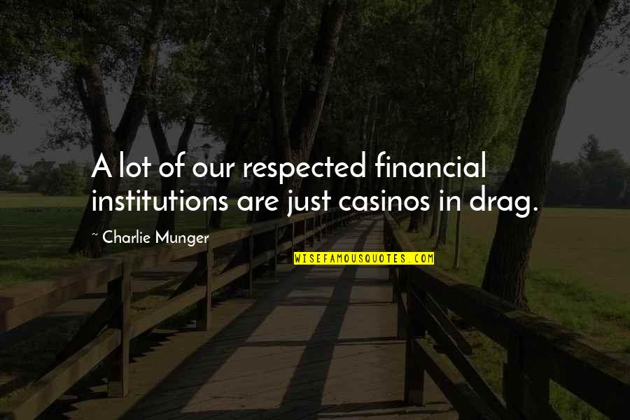 Famous Idiom Quotes By Charlie Munger: A lot of our respected financial institutions are