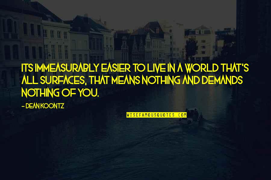 Famous Idiom Quotes By Dean Koontz: Its immeasurably easier to live in a world
